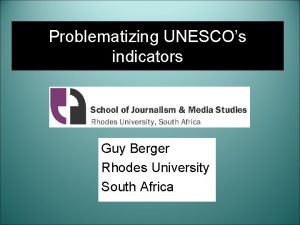 Problematizing UNESCOs indicators Guy Berger Rhodes University South