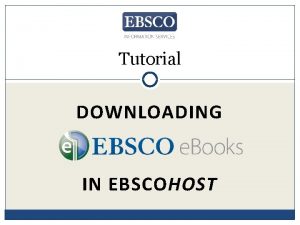 Tutorial DOWNLOADING IN EBSCOHOST In this tutorial we