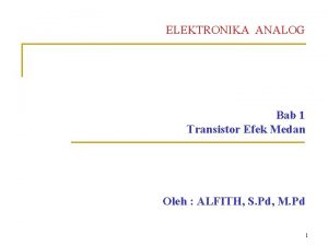 ELEKTRONIKA ANALOG Bab 1 Transistor Efek Medan Oleh