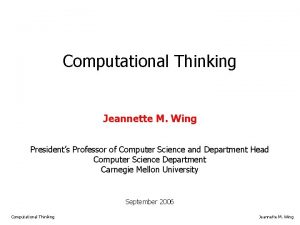 Computational Thinking Jeannette M Wing Presidents Professor of