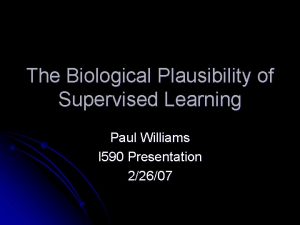 The Biological Plausibility of Supervised Learning Paul Williams