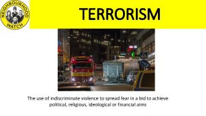 TERRORISM The use of indiscriminate violence to spread