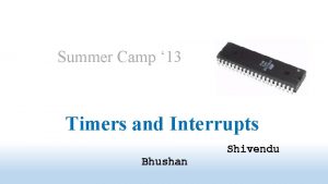 Summer Camp 13 Timers and Interrupts Shivendu Bhushan