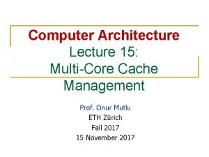 Computer Architecture Lecture 15 MultiCore Cache Management Prof