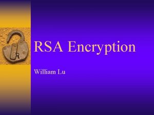 RSA Encryption William Lu RSA Background Basic technique