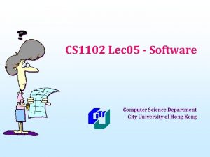 CS 1102 Lec 05 Software Computer Science Department