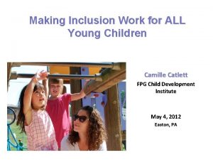 Making Inclusion Work for ALL Young Children Camille