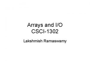 Arrays and IO CSCI1302 Lakshmish Ramaswamy Who is