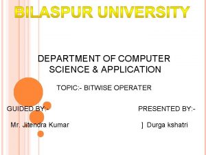 DEPARTMENT OF COMPUTER SCIENCE APPLICATION TOPIC BITWISE OPERATER