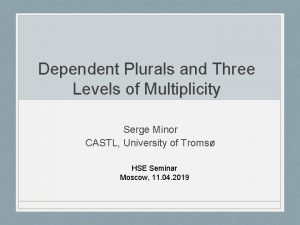 Dependent Plurals and Three Levels of Multiplicity Serge