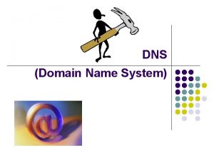 DNS Domain Name System Domain Name System DNS