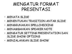 MENGATUR FORMAT PRESENTASI MENATA SLIDE MENENTUKAN TRASITION ANTAR