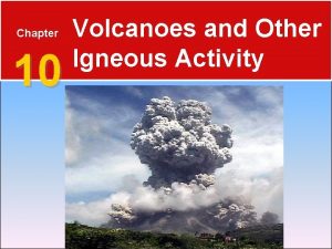 Chapter 10 Volcanoes and Other Igneous Activity 10