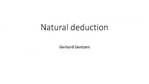 Natural deduction Gerhard Gentzen Gerhard Karl Erich Gentzen