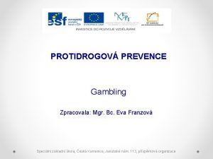 PROTIDROGOV PREVENCE Gambling Zpracovala Mgr Bc Eva Franzov