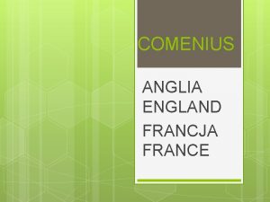 COMENIUS ANGLIA ENGLAND FRANCJA FRANCE Dzie pierwszy First