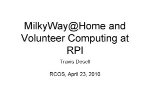 Milky WayHome and Volunteer Computing at RPI Travis