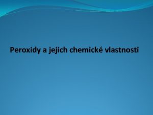 Peroxidy a jejich chemick vlastnosti Charakteristika a definice