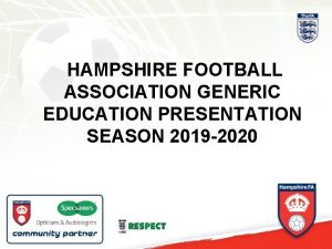 HAMPSHIRE FOOTBALL ASSOCIATION GENERIC EDUCATION PRESENTATION SEASON 2019