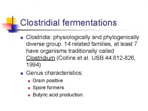 Clostridial fermentations n n Clostridia physiologically and phylogenically