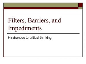 Filters Barriers and Impediments Hindrances to critical thinking