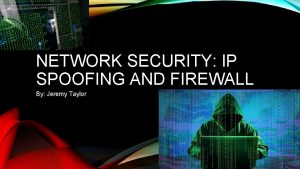 NETWORK SECURITY IP SPOOFING AND FIREWALL By Jeremy