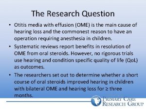 The Research Question Otitis media with effusion OME