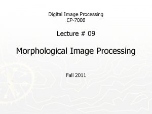 Digital Image Processing CP7008 Lecture 09 Morphological Image
