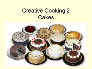 Creative Cooking 2 Cakes Cakes are a quick