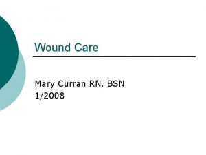 Wound Care Mary Curran RN BSN 12008 Tailor