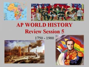 AP WORLD HISTORY Review Session 5 1750 1900