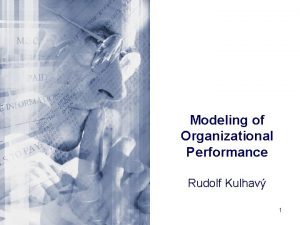 Modeling of Organizational Performance Rudolf Kulhav 1 Agenda