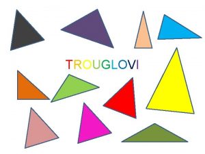 TROUGLOVI Trougao je u geometriji i posebno u