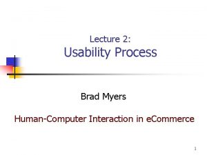 Lecture 2 Usability Process Brad Myers HumanComputer Interaction