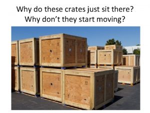 Why do these crates just sit there Why