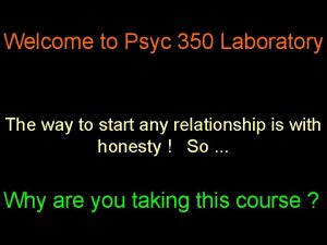 Welcome to Psyc 350 Laboratory The way to