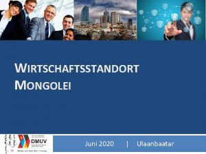 WIRTSCHAFTSSTANDORT MONGOLEI Juni 2020 Ulaanbaatar 0 GLIEDERUNG 1