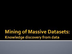 Mining of Massive Datasets Knowledge discovery from data