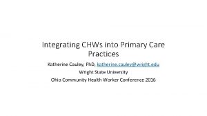 Integrating CHWs into Primary Care Practices Katherine Cauley