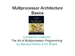 Multiprocessor Architecture Basics Companion slides for The Art