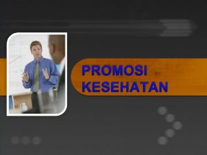 PROMOSI KESEHATAN DEFINISI Health promotion is the process