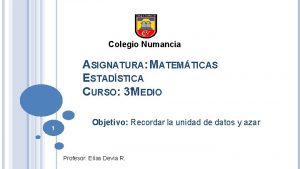 Colegio Numancia ASIGNATURA MATEMTICAS ESTADSTICA CURSO 3MEDIO 1