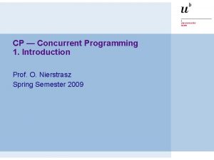 CP Concurrent Programming 1 Introduction Prof O Nierstrasz