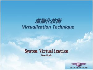 Virtualization Technique System Virtualization Case Study Agenda VMware