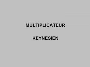 MULTIPLICATEUR KEYNESIEN John Maynard Keynes 1883 1946 est