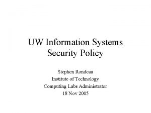UW Information Systems Security Policy Stephen Rondeau Institute