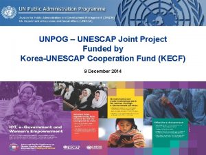 UNPOG UNESCAP Joint Project Funded by KoreaUNESCAP Cooperation