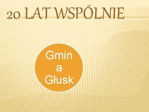 20 LAT WSPLNIE Gmin a Gusk Gmina Gusk