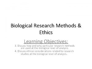 Biological Research Methods Ethics Learning Objectives 3 Discuss