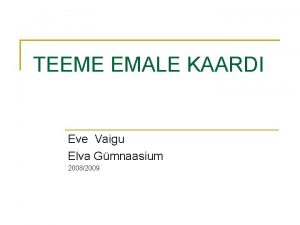 TEEME EMALE KAARDI Eve Vaigu Elva Gmnaasium 20082009